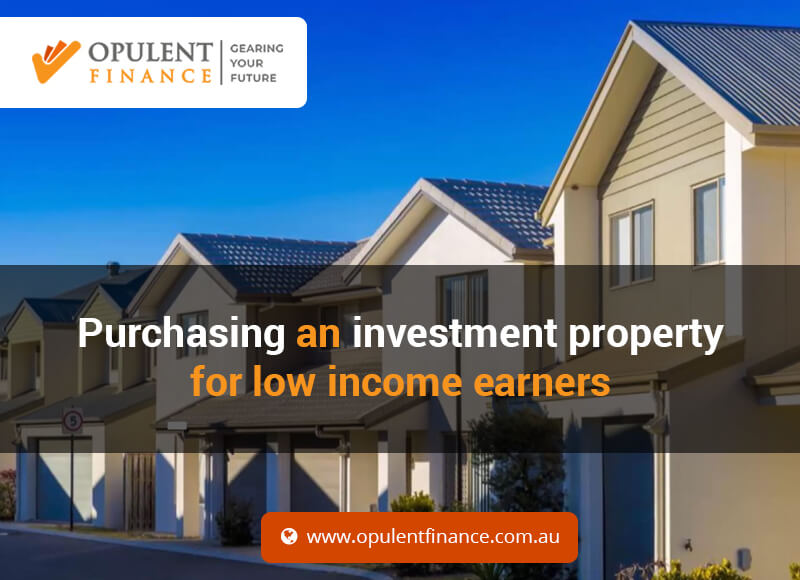 Purchasing an investment property for low income earners